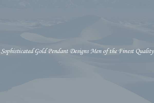 Sophisticated Gold Pendant Designs Men of the Finest Quality