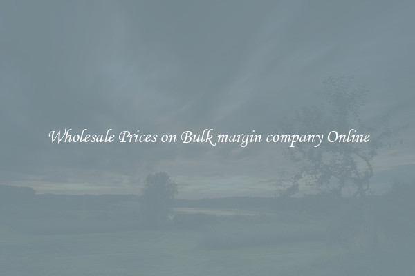 Wholesale Prices on Bulk margin company Online