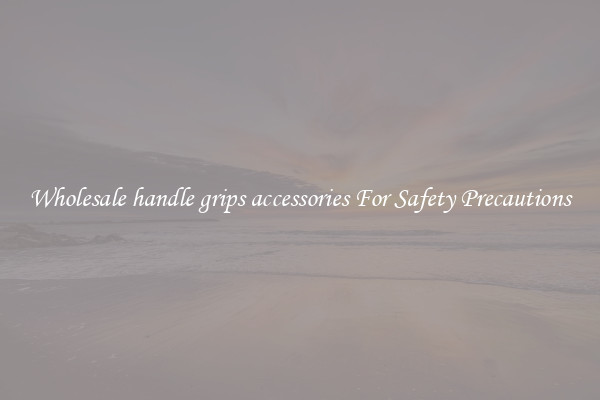 Wholesale handle grips accessories For Safety Precautions
