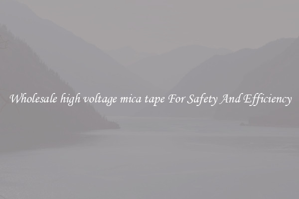Wholesale high voltage mica tape For Safety And Efficiency