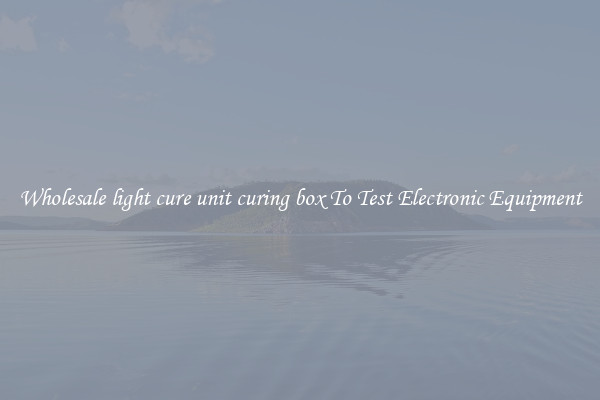 Wholesale light cure unit curing box To Test Electronic Equipment