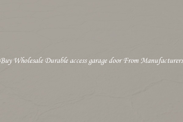 Buy Wholesale Durable access garage door From Manufacturers