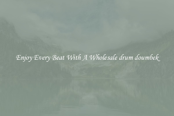 Enjoy Every Beat With A Wholesale drum doumbek