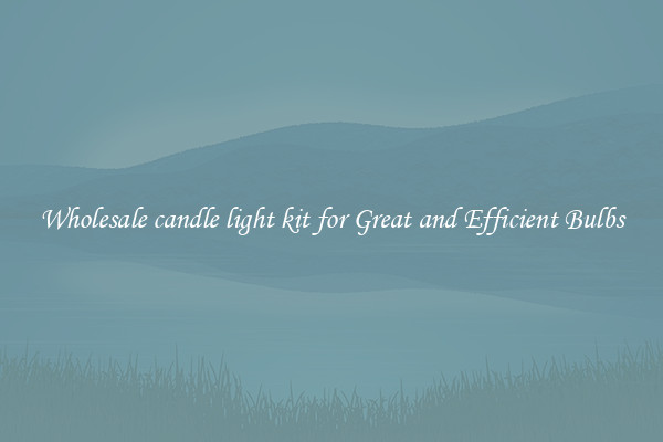 Wholesale candle light kit for Great and Efficient Bulbs