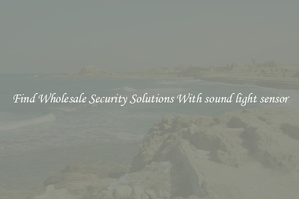 Find Wholesale Security Solutions With sound light sensor