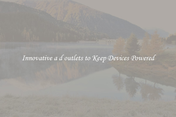 Innovative a d outlets to Keep Devices Powered