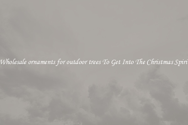 Wholesale ornaments for outdoor trees To Get Into The Christmas Spirit