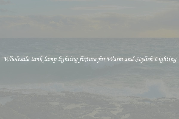Wholesale tank lamp lighting fixture for Warm and Stylish Lighting