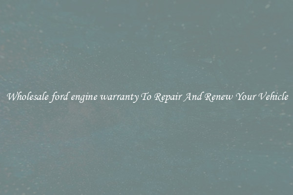 Wholesale ford engine warranty To Repair And Renew Your Vehicle